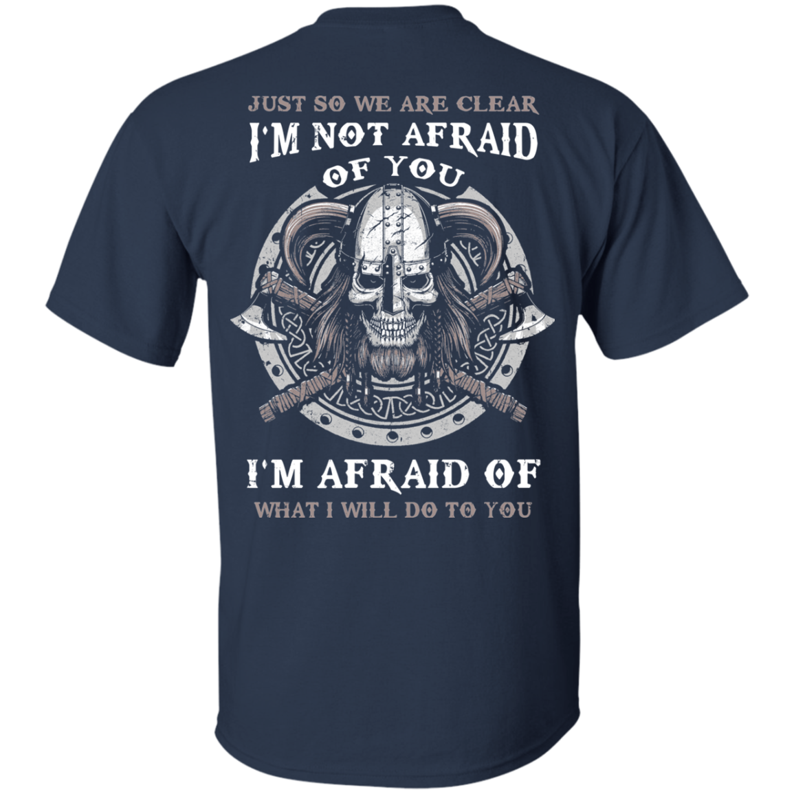 Viking I Am Not Afraid Of You I Am Afraid Of What I Will Do To You-T-Shirt & Hoodie-Classic T-Shirt-Navy
