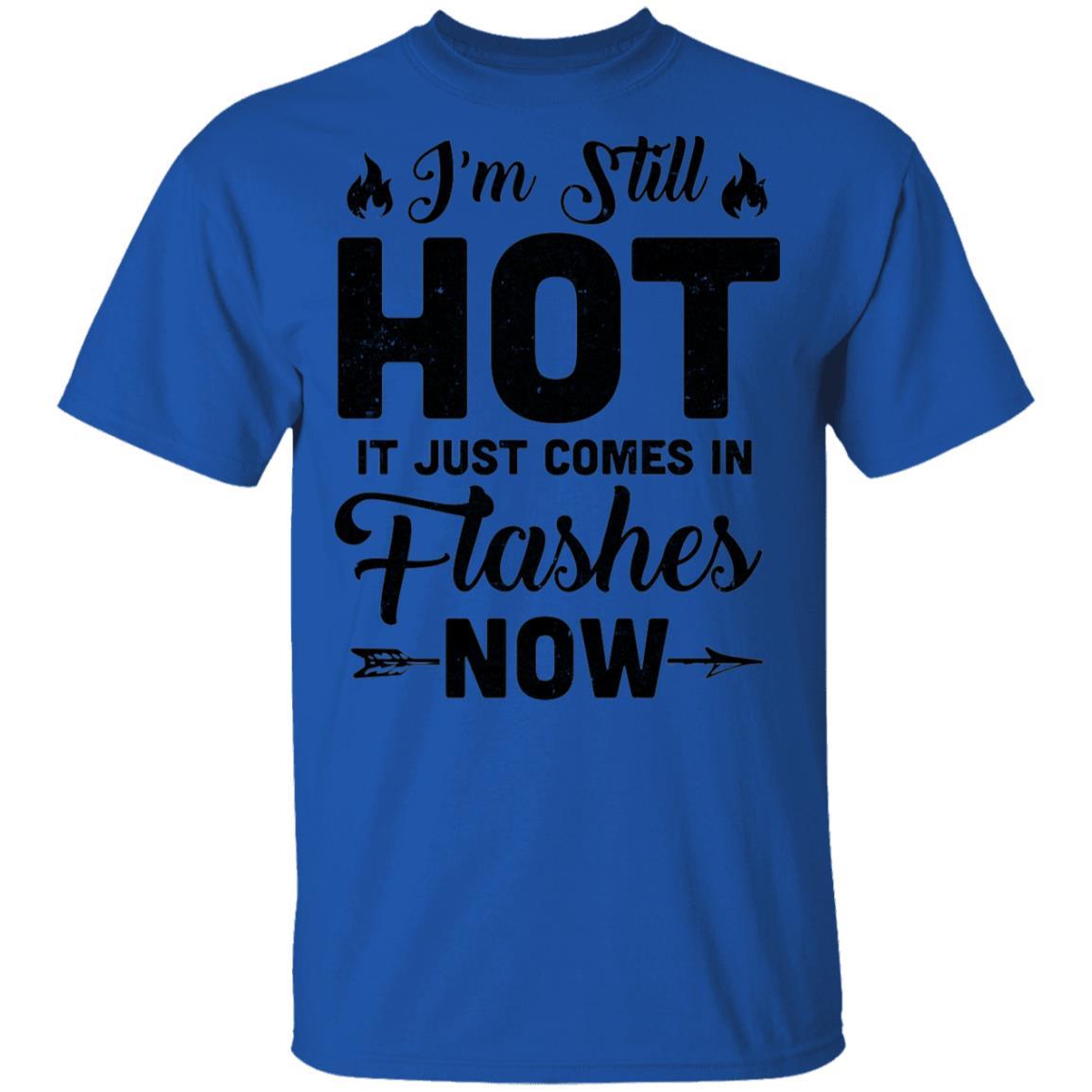I'm Still Hot It Just Comes in Flashes Now-T-Shirt & Hoodie-Classic T-Shirt-Royal