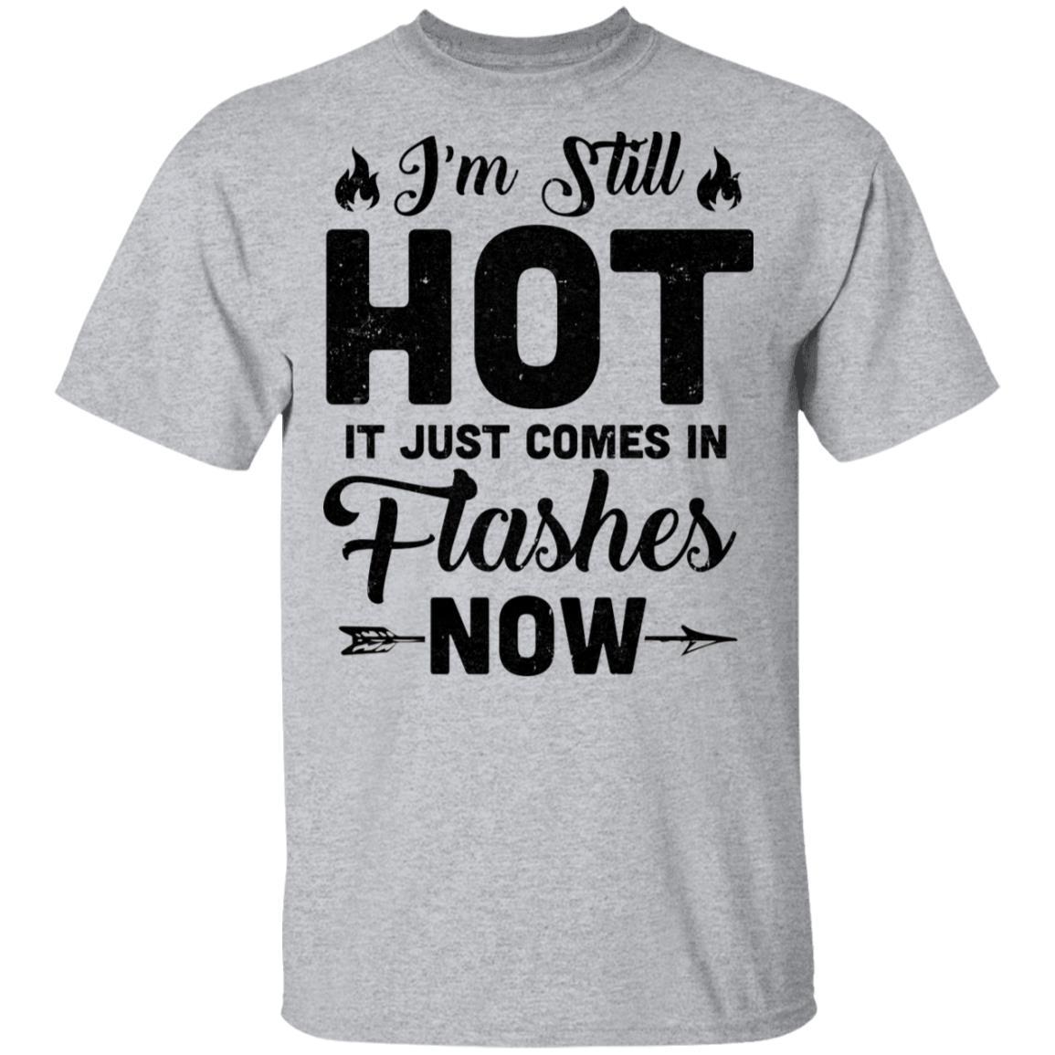 I'm Still Hot It Just Comes in Flashes Now-T-Shirt & Hoodie-Classic T-Shirt-Sport Grey