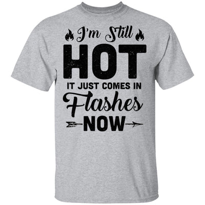 I'm Still Hot It Just Comes in Flashes Now-T-Shirt & Hoodie-Classic T-Shirt-Sport Grey