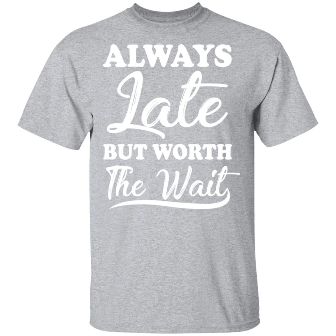 Always Late But Worth The Wait-T-Shirt & Hoodie-Classic T-Shirt-Sport Grey