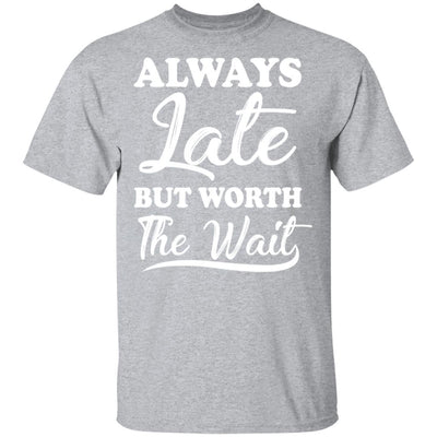Always Late But Worth The Wait-T-Shirt & Hoodie-Classic T-Shirt-Sport Grey