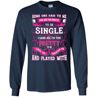 Someone Said To Me You're Too Pretty To Be Single-T-Shirt & Hoodie-Long Sleeve T-Shirt-Navy