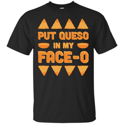 Put Queso In My Face-O-T-Shirt & Hoodie-Classic T-Shirt-Black