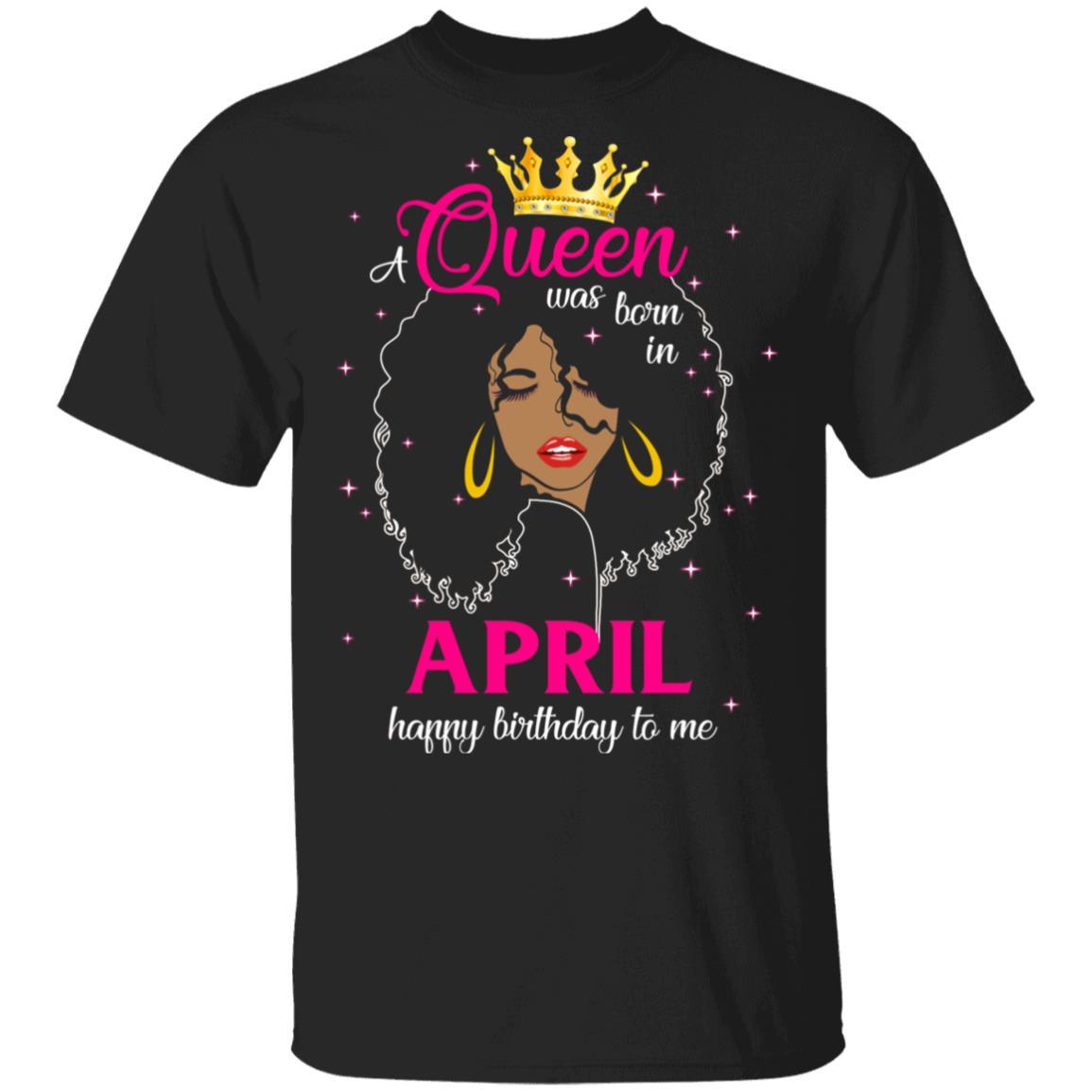 Cool A Queen Was Born In April Happy Birthday To Me Gifts