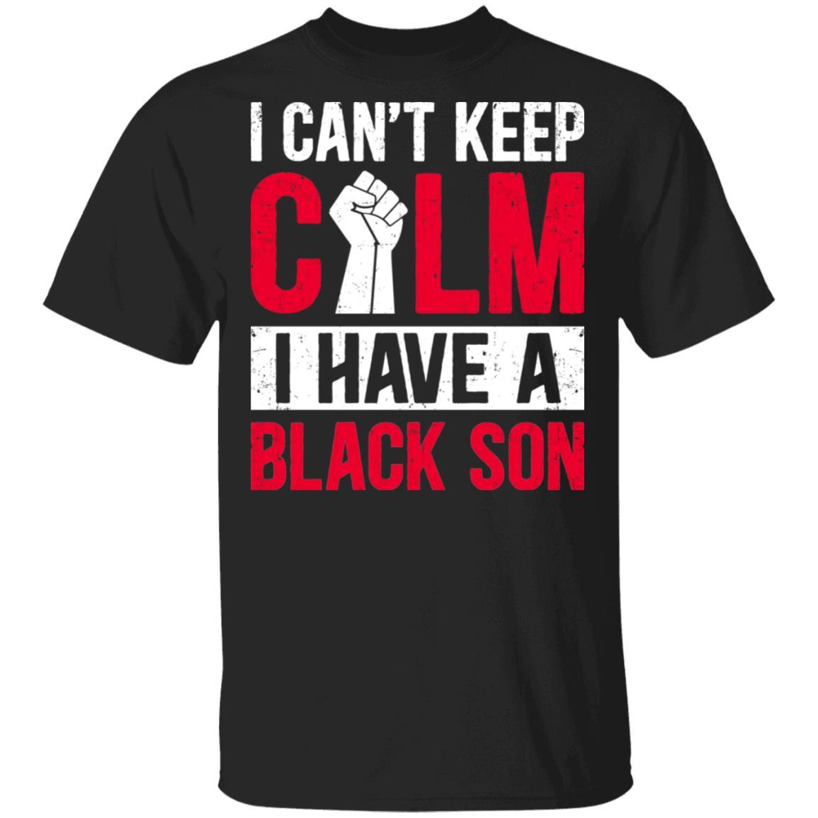 Can't Keep Calm I Have Black A Son-T-Shirt & Hoodie-Classic T-Shirt-Black