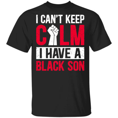 Can't Keep Calm I Have Black A Son-T-Shirt & Hoodie-Classic T-Shirt-Black
