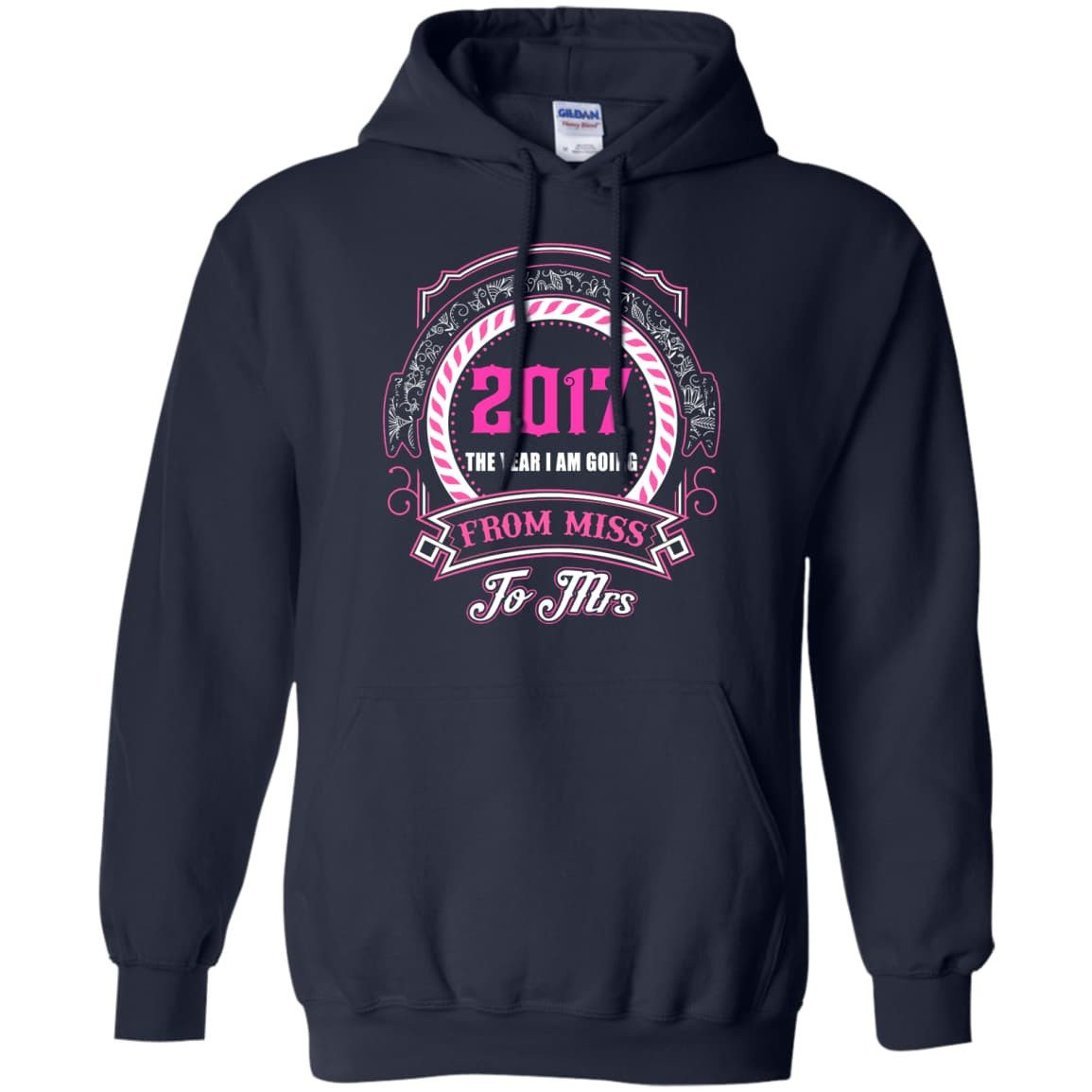 2017 The Year I Am Going From Miss To Mrs-T-Shirt & Hoodie-Pullover Hoodie-Navy