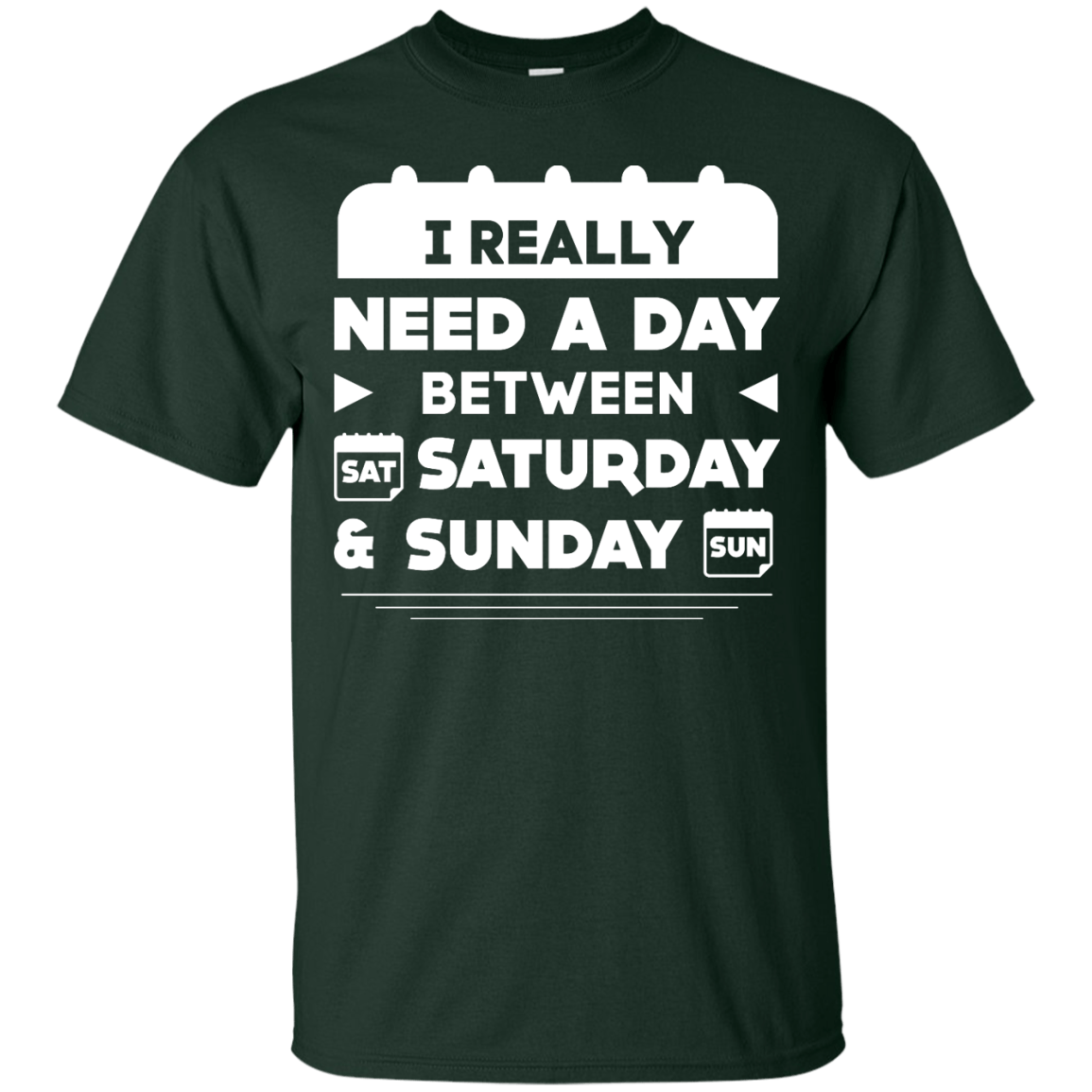 I Really Need A Day Between Saturday And Sunday-T-Shirt & Hoodie-Classic T-Shirt-Forest Green