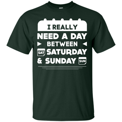 I Really Need A Day Between Saturday And Sunday-T-Shirt & Hoodie-Classic T-Shirt-Forest Green