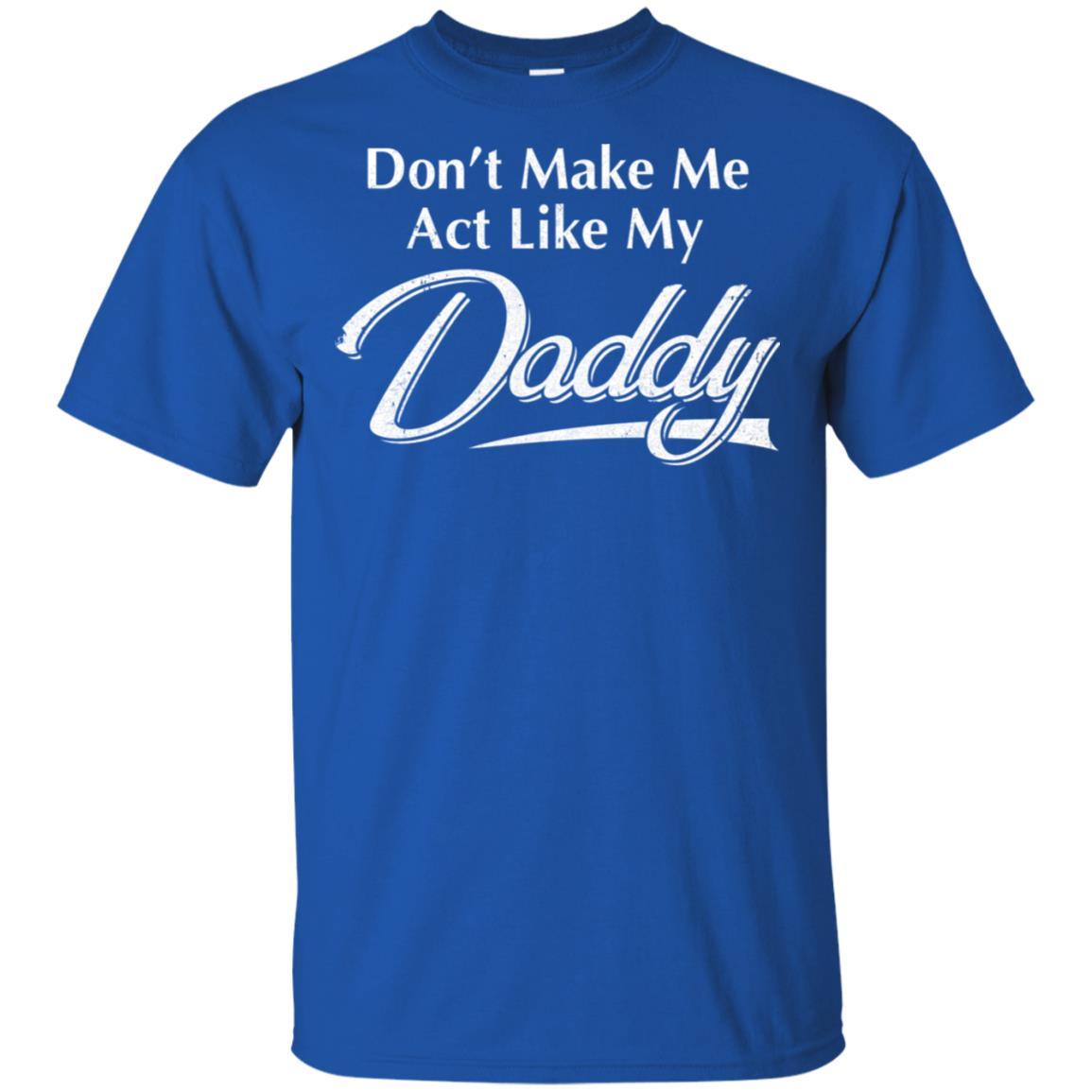 Don't Make Me Act Like My Daddy Funny Fathers Day-T-Shirt & Hoodie-Classic T-Shirt-Royal
