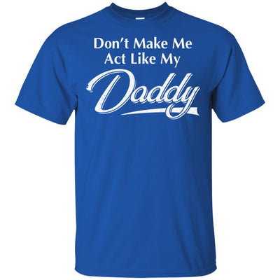Don't Make Me Act Like My Daddy Funny Fathers Day-T-Shirt & Hoodie-Classic T-Shirt-Royal