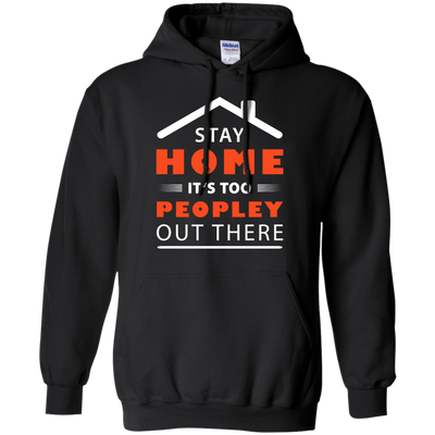 Stay Home It's Too Peopley Out There-T-Shirt & Hoodie-Pullover Hoodie-Black