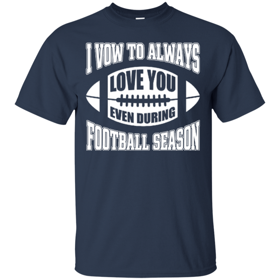 I Vow To Always Love You Even During Football Season-T-Shirt & Hoodie-Classic T-Shirt-Navy