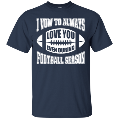 I Vow To Always Love You Even During Football Season-T-Shirt & Hoodie-Classic T-Shirt-Navy