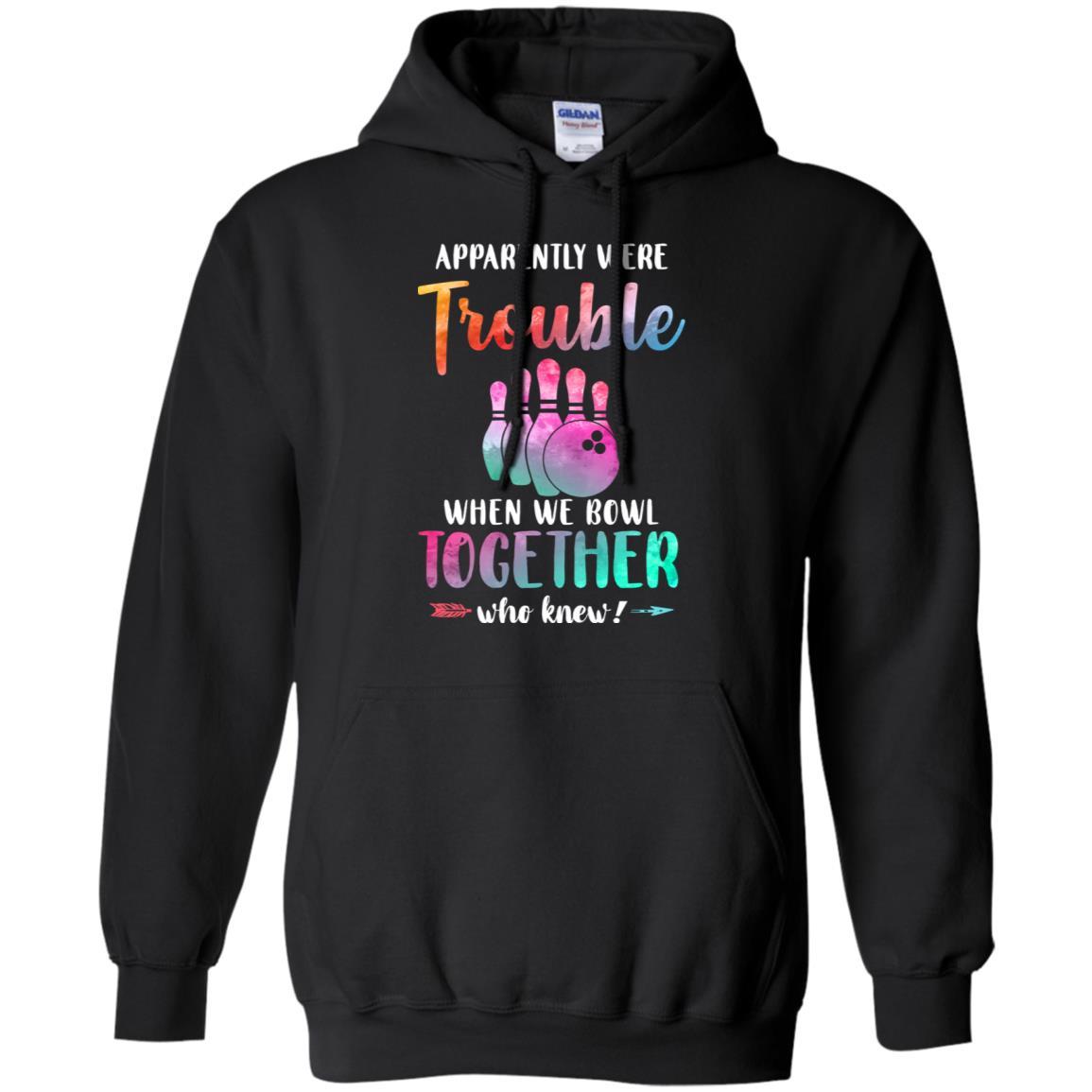 Apparently We're Trouble When We Bowl Together-T-Shirt & Tank Top-Pullover Hoodie-Black