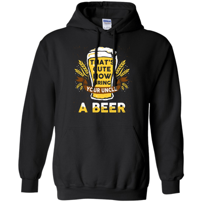 That's Cute Now Bring Your Uncle A Beer-T-Shirt & Hoodie-Pullover Hoodie-Black