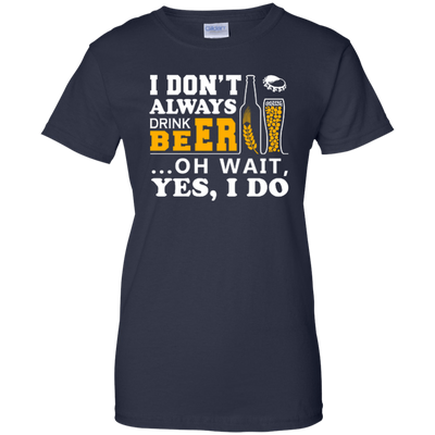 I Dont Always Drink Beer Oh Wait Yes I Do-T-Shirt & Hoodie-Women's T-Shirt-Navy