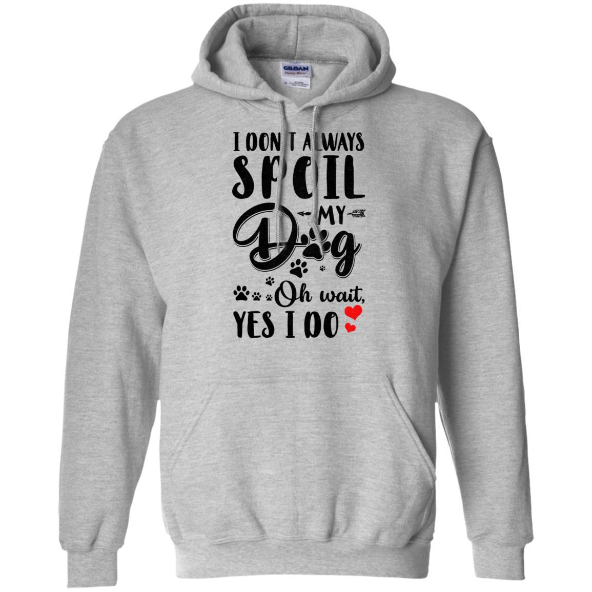 I Don't Always Spoil My Dog Oh Wait Yes I Do Dog Lover-T-Shirt & Tank Top-Pullover Hoodie-Sport Grey
