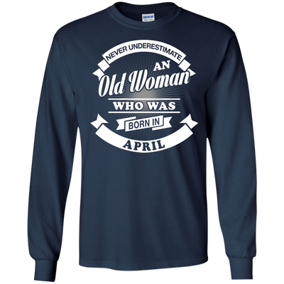 Never Underestimate An Old Woman Who Was Born In April-T-Shirt & Hoodie-Long Sleeve T-Shirt-Navy