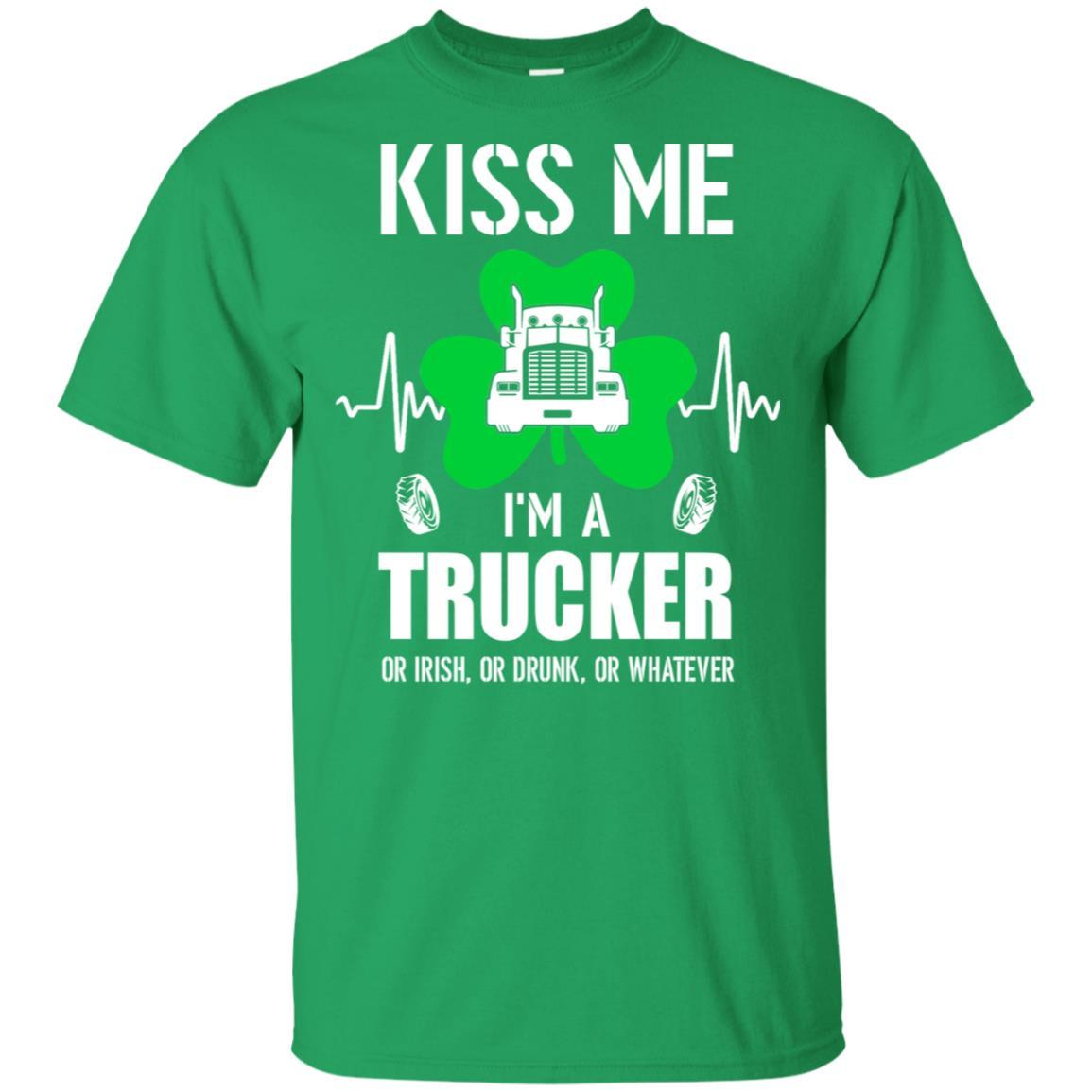 Kiss Me Im A Trucker On Irish Or Drunk Or Whatever