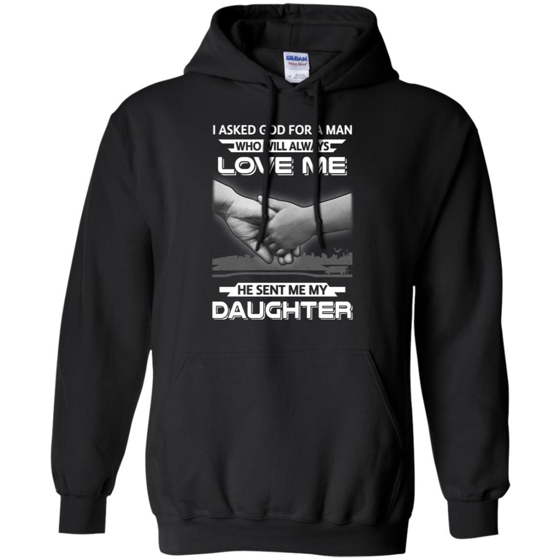 I Asked God For A Man Love Me He Sent Me My Daughter-T-Shirt & Hoodie-Pullover Hoodie-Black