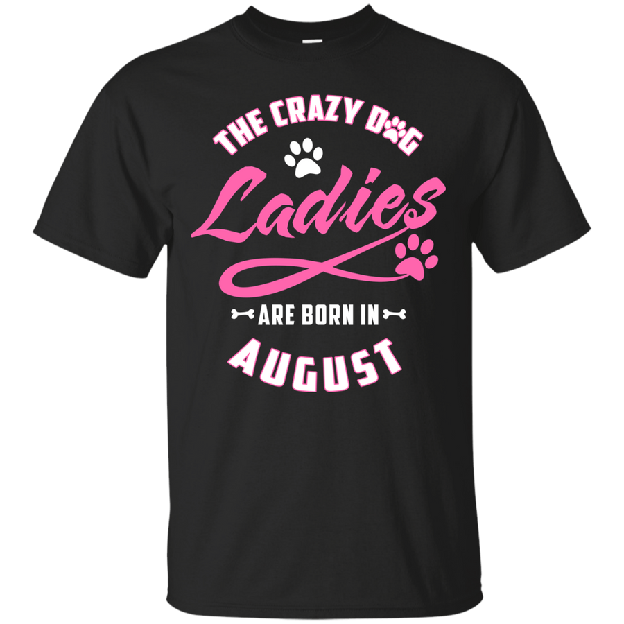 The Crazy Dog Ladies Are Born In August-T-Shirt & Hoodie-Classic T-Shirt-Black