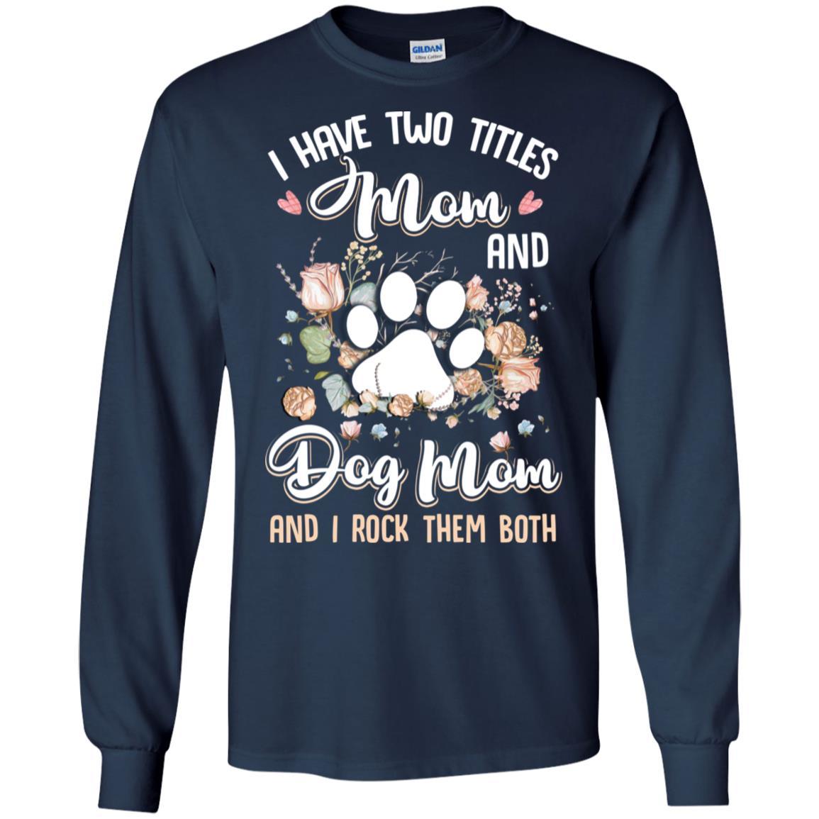 I Have Two Titles Mom And Dog Mom Funny Dog Lover-T-Shirt & Hoodie-Long Sleeve T-Shirt-Navy