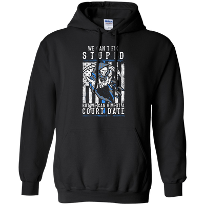 WE CANT FIX STUPID But We Can Give It A Court Date-T-Shirt & Hoodie-Pullover Hoodie-Black