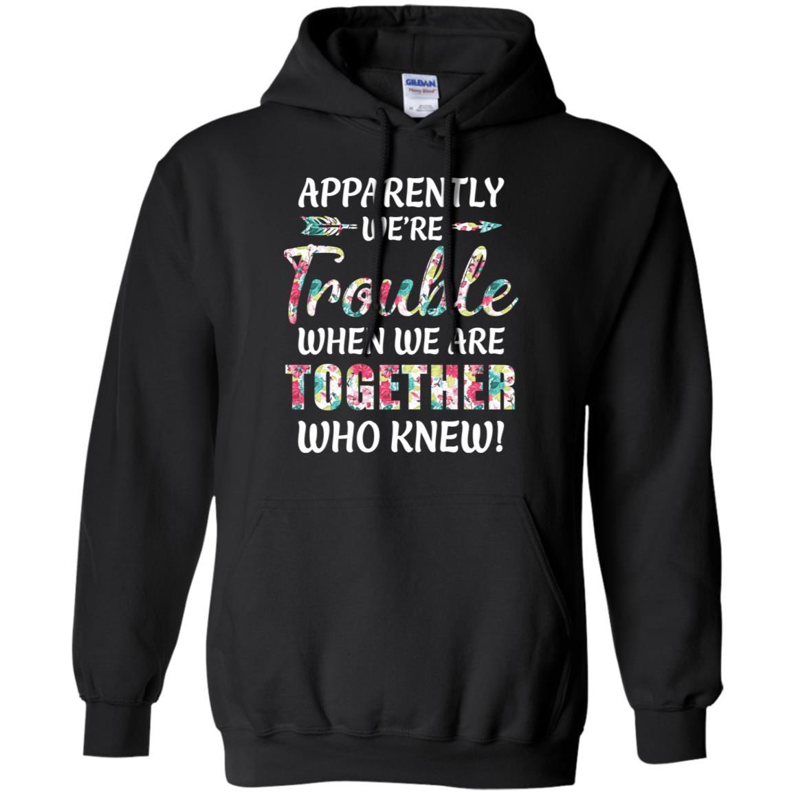 Apparently We're Trouble When We Are Together Who Knew-T-Shirt & Hoodie-Pullover Hoodie-Black