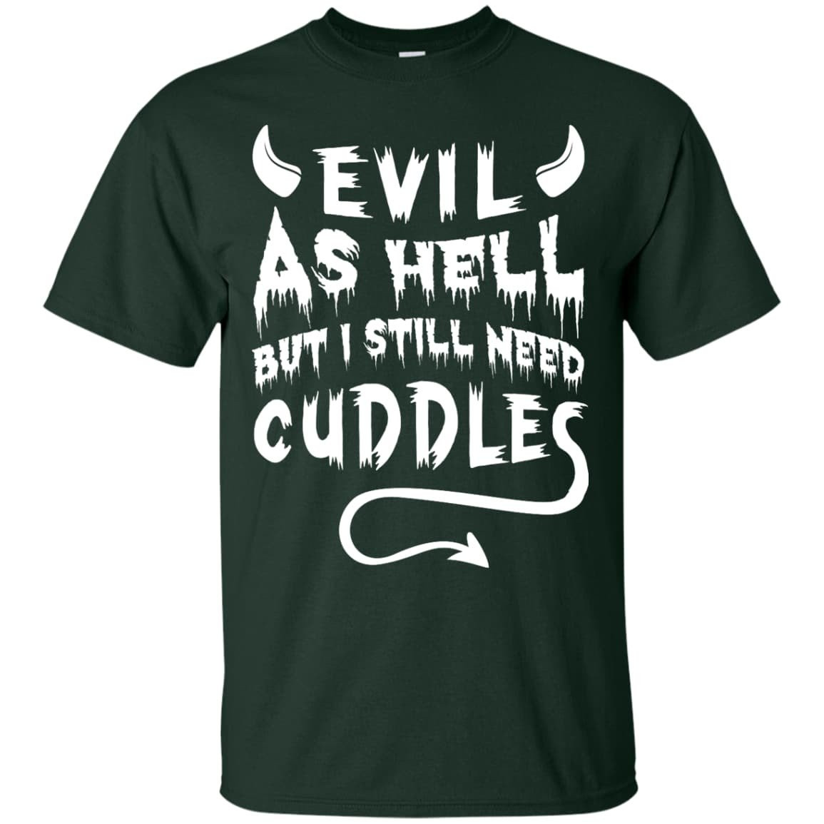 Evil As Hell But I Still Need Cuddles-T-Shirt & Hoodie-Classic T-Shirt-Forest Green