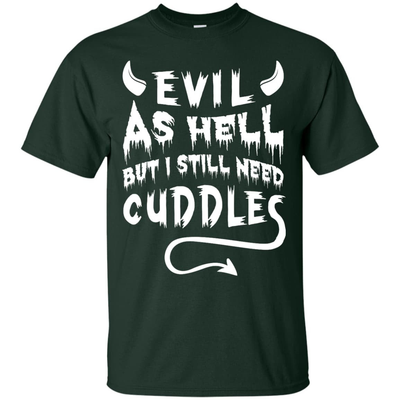 Evil As Hell But I Still Need Cuddles-T-Shirt & Hoodie-Classic T-Shirt-Forest Green