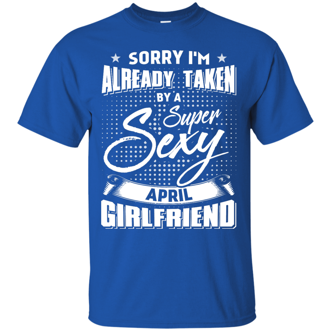 Sorry I'm Already Taken By A Super Sexy April Girlfriend-T-Shirt & Hoodie-Classic T-Shirt-Royal