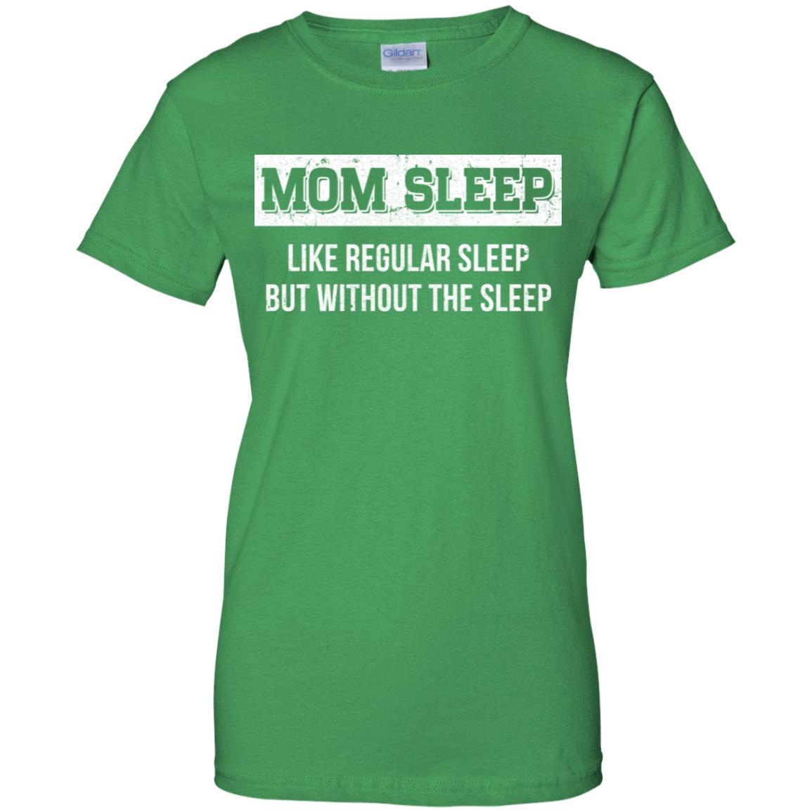 Mom Sleep Like Regular Sleep But Without The Sleep-T-Shirt & Tank Top-Women's T-Shirt-Irish Green