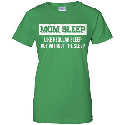 Mom Sleep Like Regular Sleep But Without The Sleep-T-Shirt & Tank Top-Women's T-Shirt-Irish Green