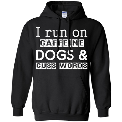 I Run On Caffeine Dogs And Cuss Words T Shirt-T-Shirt & Hoodie-Pullover Hoodie-Black