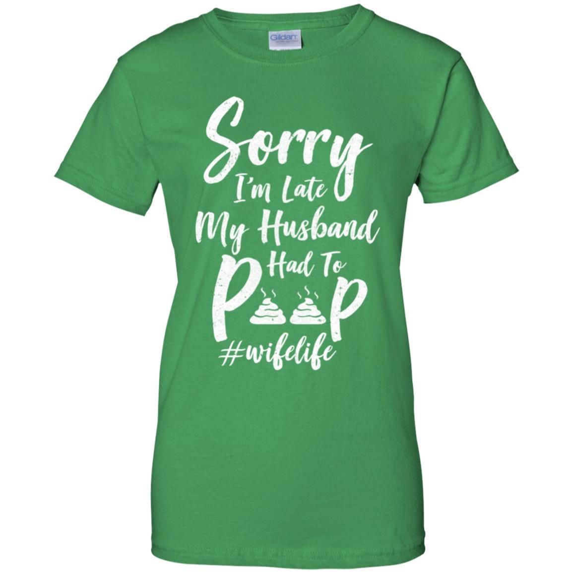 Sorry I'm Late My Husband Had To Poop Funny Wife Gift-T-Shirt & Hoodie-Women's T-Shirt-Irish Green