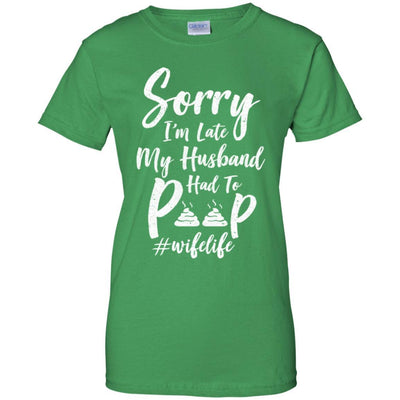 Sorry I'm Late My Husband Had To Poop Funny Wife Gift-T-Shirt & Hoodie-Women's T-Shirt-Irish Green