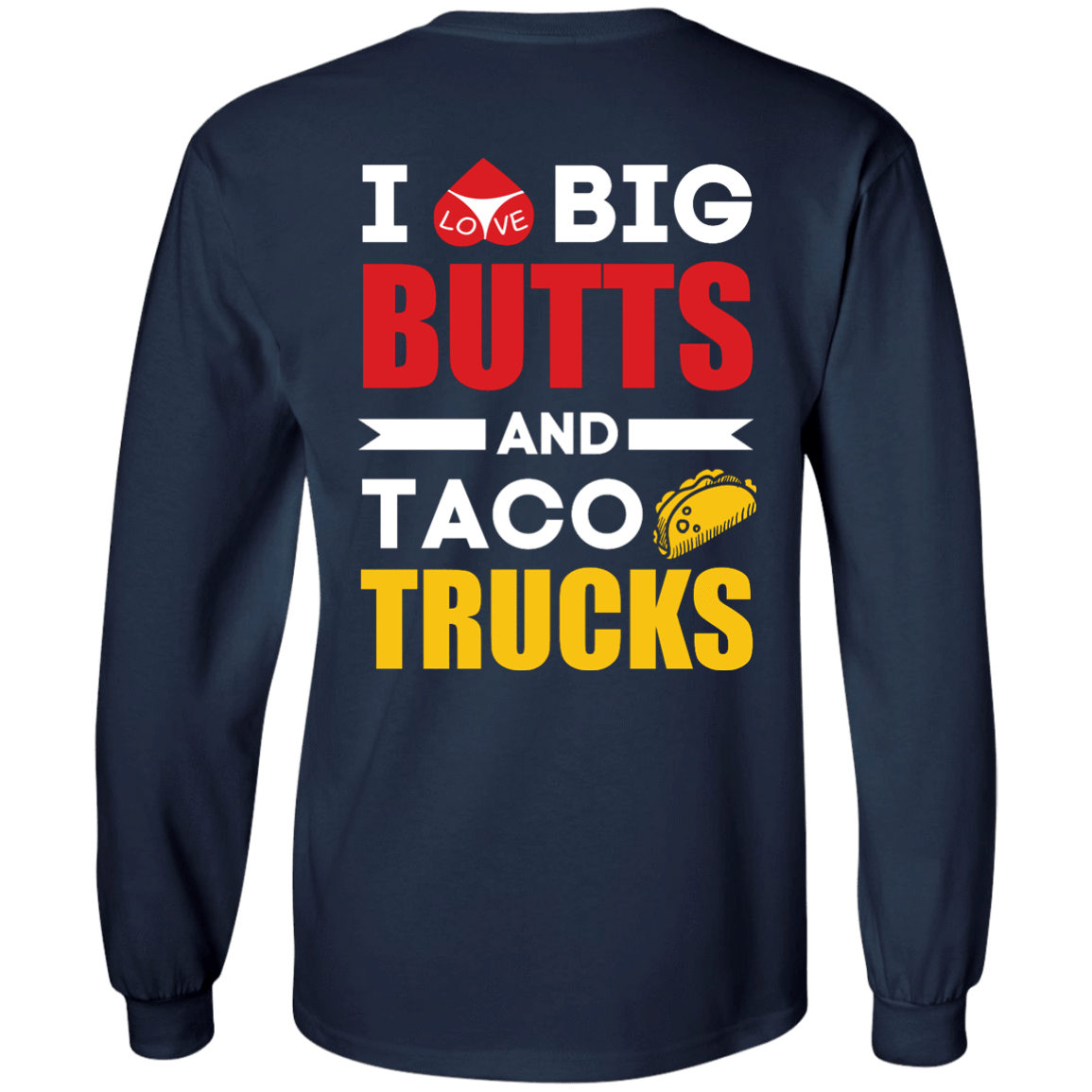 I Love Big Butts And Taco Trucks-T-Shirt & Hoodie-Long Sleeve T-Shirt-Navy
