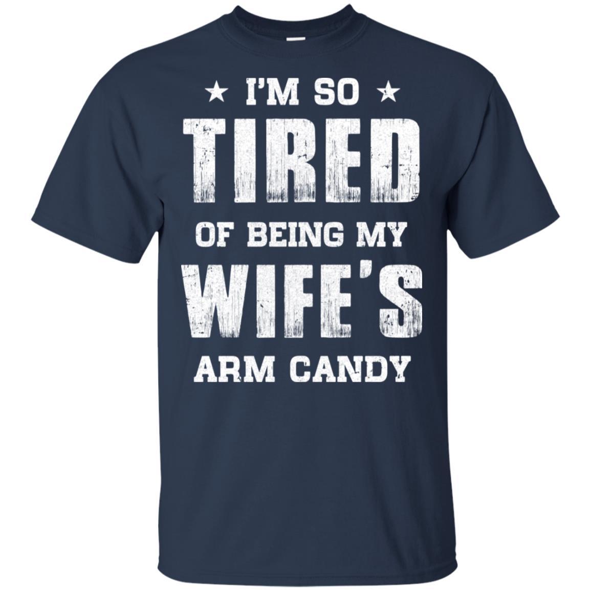 Im So Tired Of Being My Wife's Arm Candy Funny Husband-T-Shirt & Hoodie-Classic T-Shirt-Navy