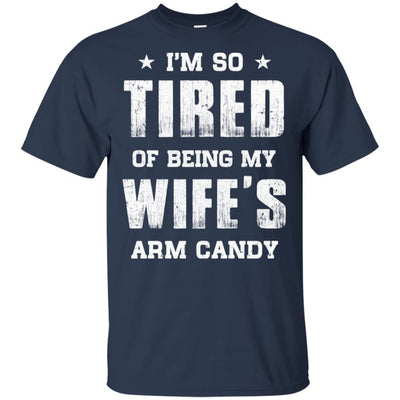 Im So Tired Of Being My Wife's Arm Candy Funny Husband-T-Shirt & Hoodie-Classic T-Shirt-Navy