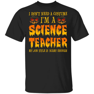 Halloween I Don't Need A Costume I'm A Science Teacher-T-Shirt & Hoodie-Classic T-Shirt-Black