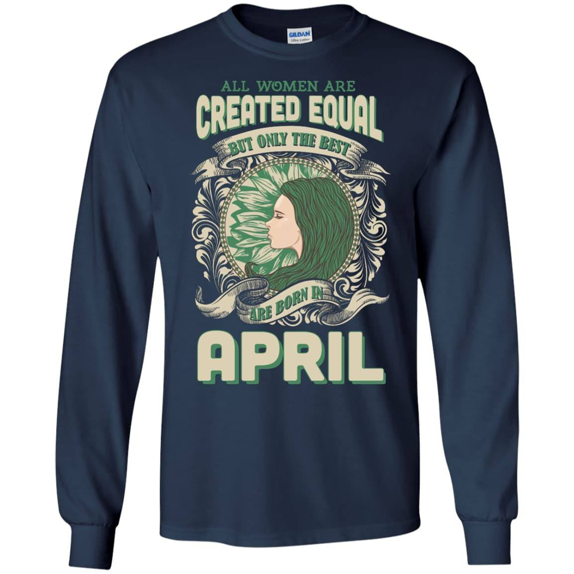 All Women Are Created Equal The Best Born In APRIL-T-Shirt & Hoodie-Long Sleeve T-Shirt-Navy