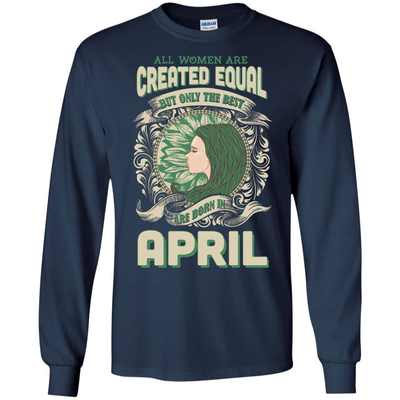 All Women Are Created Equal The Best Born In APRIL-T-Shirt & Hoodie-Long Sleeve T-Shirt-Navy