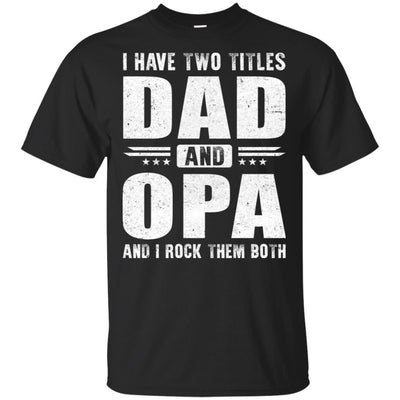 I Have Two Titles Dad And Opa Fathers Day Gift Dad-T-Shirt & Hoodie-Classic T-Shirt-Black