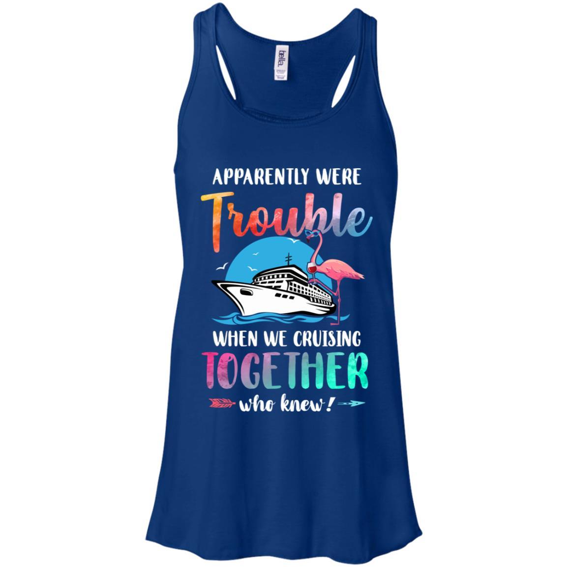 Apparently We're Trouble When We Are Cruising Together-T-Shirt & Tank Top-Women's Flowy Racerback Tank-True Royal