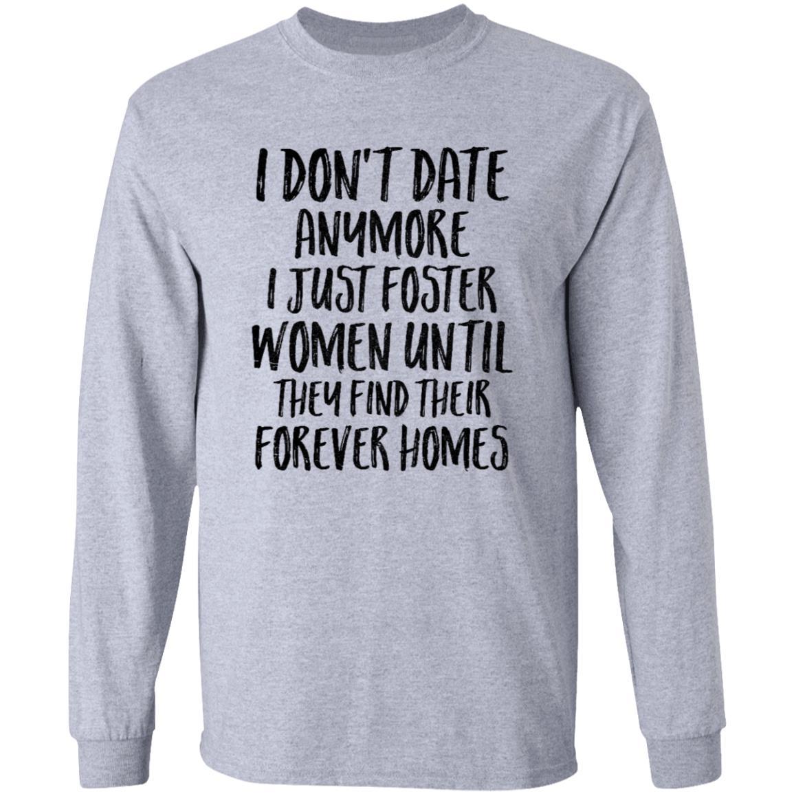 I Don't Date Anymore I Just Foster Women Until They Find-T-Shirt & Hoodie-Long Sleeve T-Shirt-Sport Grey