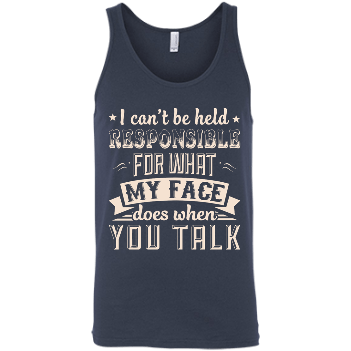 I Can't Be Held Responsible For My Face When You Talk-T-Shirt & Hoodie-Unisex Tank-Navy