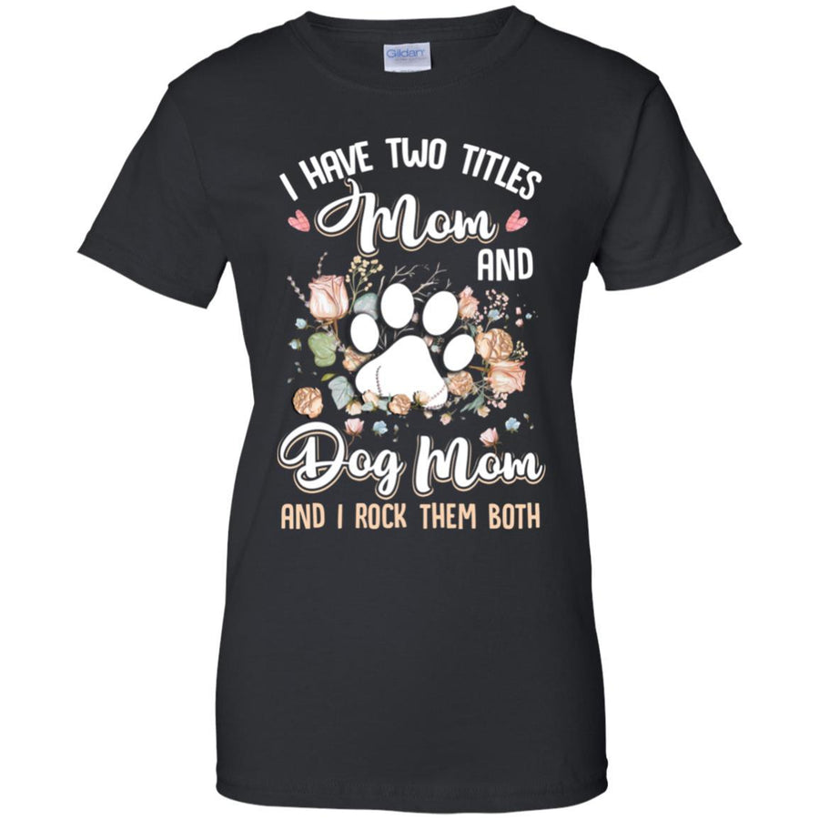 I Have Two Titles Mom And Dog Mom Funny Dog Lover-T-Shirt & Hoodie-Women's T-Shirt-Black