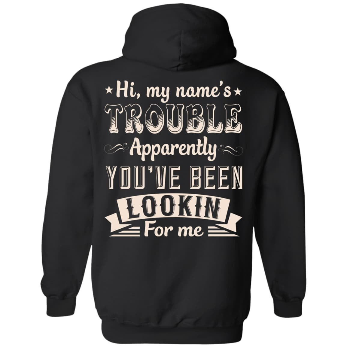 Hi, My Name's Trouble Apparently You've Been Looking For Me-T-Shirt & Hoodie-Pullover Hoodie-Black